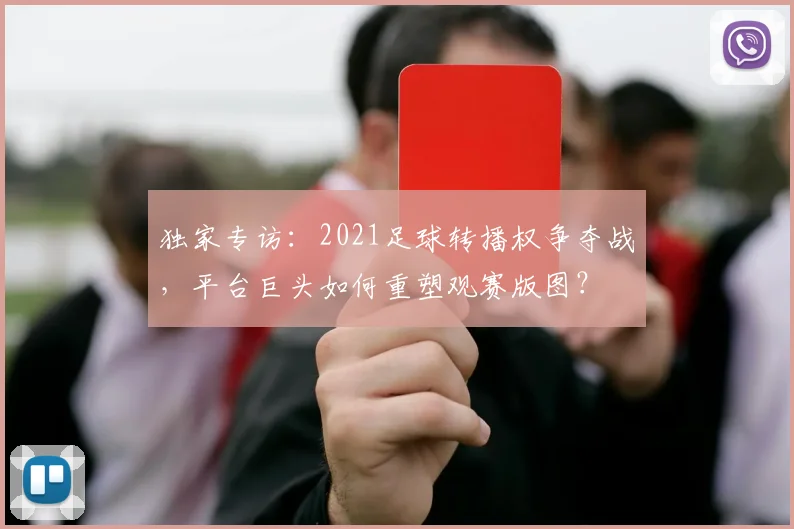 独家专访:2021足球转播权争夺战,平台巨头如何重塑观赛版图?