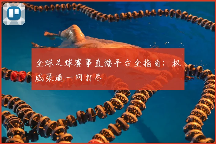 全球足球赛事直播平台全指南：权威渠道一网打尽