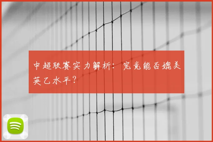 中超联赛实力解析:究竟能否媲美英乙水平?