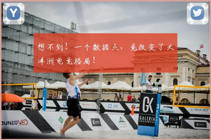 想不到！一个数据点，竟改变了大洋洲电竞格局！