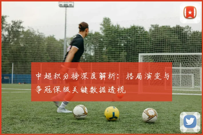 中超积分榜深度解析:格局演变与争冠保级关键数据透视